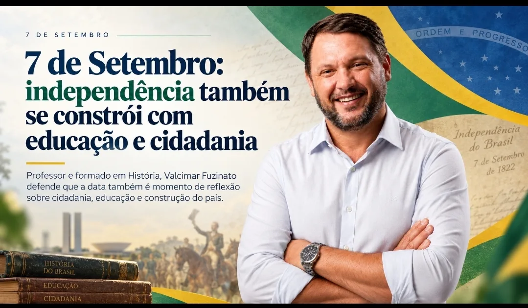 7 de Setembro: Valcimar Fuzinato destaca o papel da educação e da cidadania na construção de um país independente